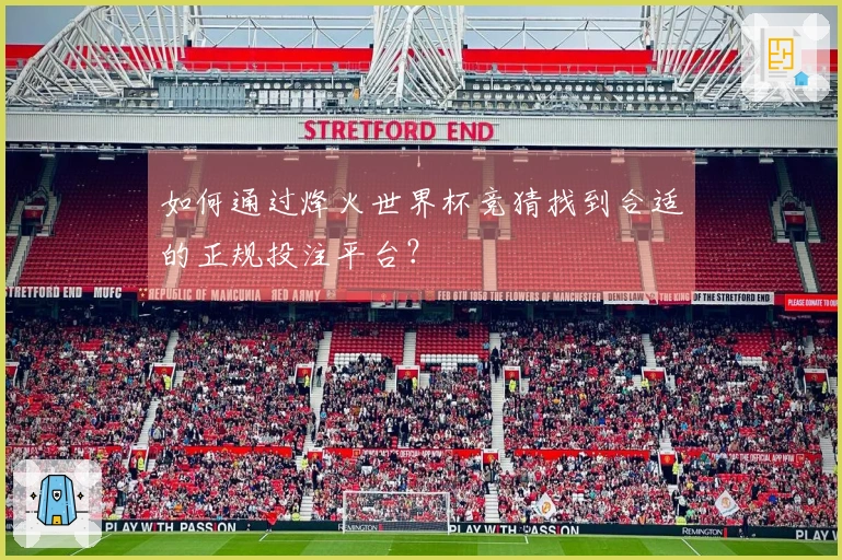 如何通过烽火世界杯竞猜找到合适的正规投注平台？